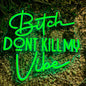 "Bitch Don't Kill My Vibe" Neon Sign